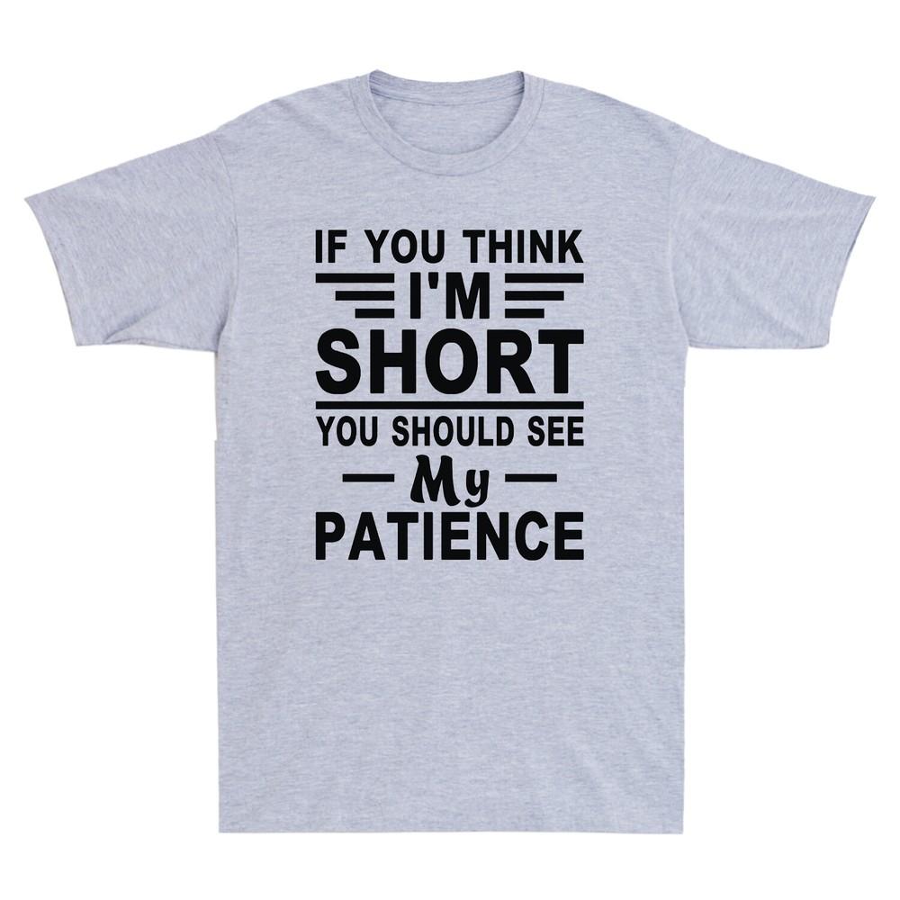 If You Think Im Short You Should See My Patience Funny Saying Unisexs Tshirt