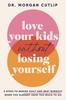 The Love Your Kids Without Losing Yourself : 5 Steps To Banish Guilt and Beat Burnout When You Already Have Too Much To Do Book