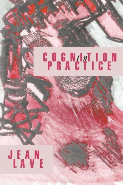 The Cognition In Practice : Mind, Mathematics and Culture In Everyday Life Book
