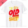 Man Fashion T Shirt Too Old for This Shit Funny Male Cotton Tshirt Summer Oversized Tops O Neck Casual Tees Ropa Hombre