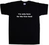 I'm Only Here For The Free Food Funny T-Shirt