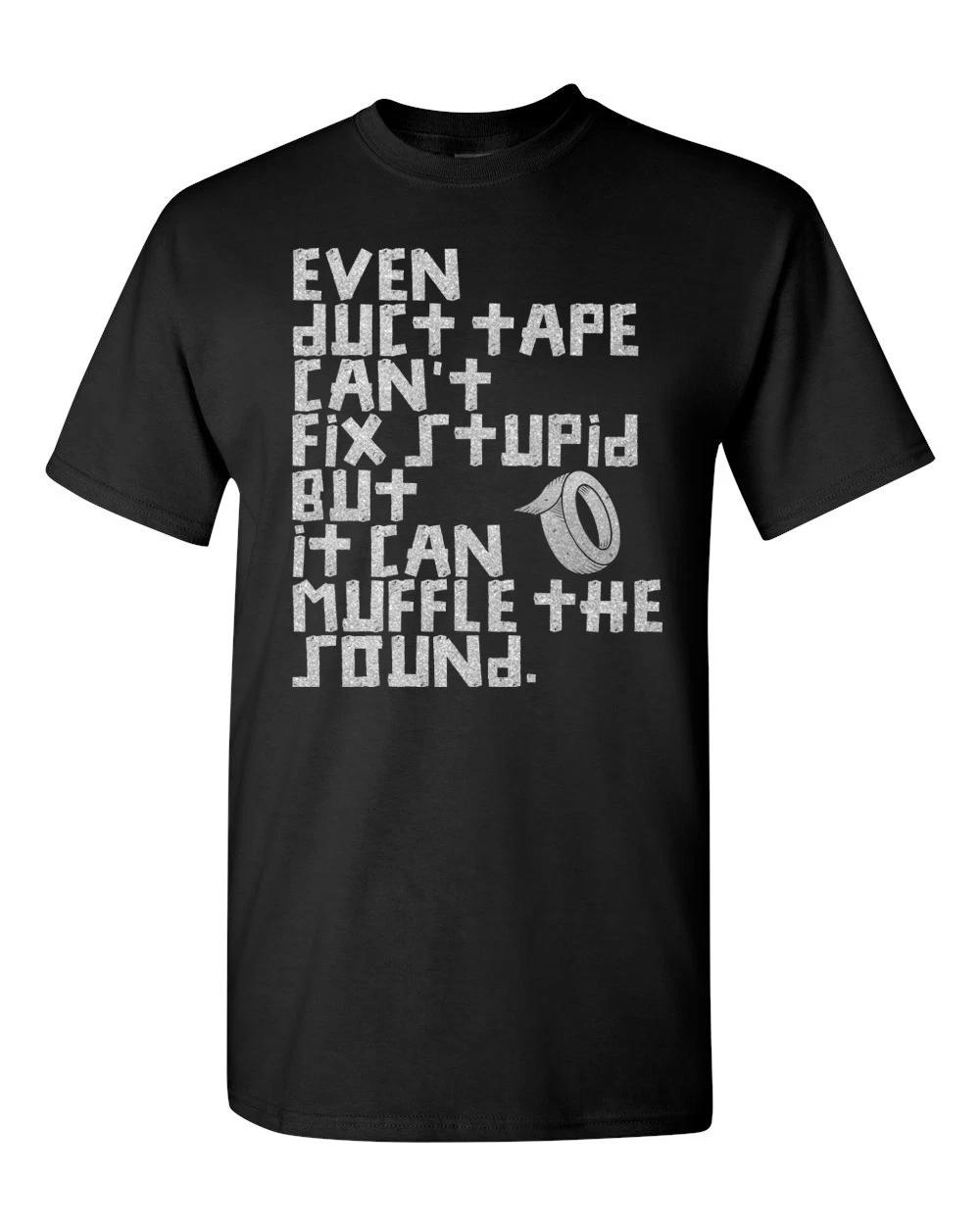 Even Duct Tape Can t Fix Stupid But it Can Muffle the Sound Men s Tee Shirt 641 3XL