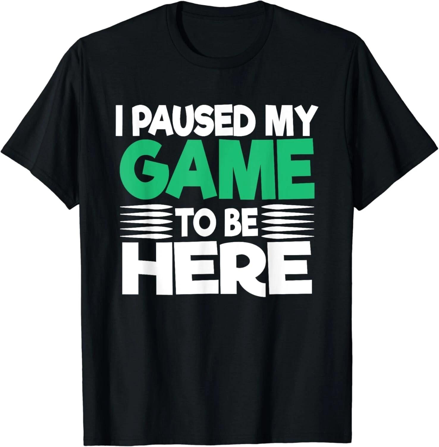 I Paused My Game to Be Here Graphic Novelty Funny Gift Unisex T-Shirt 4XL