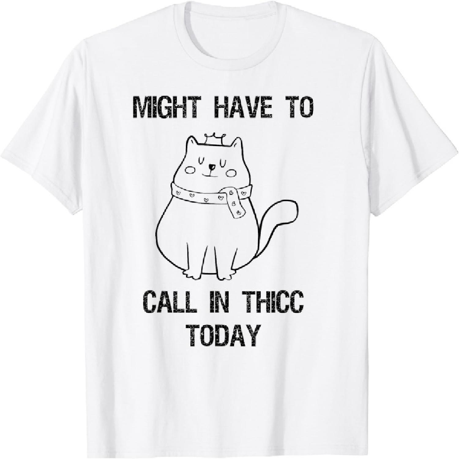 Might Have to Call in Thicc Today Cat T-Shirt XXXXXL белый