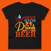 Save Water Drink Beer Day Drinking Beer Lover Beer Quote Funny Alcoholism Womens Tee T Shirt Mens Tops Unisex Top