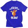Unisex After God Made Me He Said Tada Funny Chicken T Shirt Short Sleeves Pure Cotton Humor Joke Tshirt Leisure Graphic Tees Shirt
