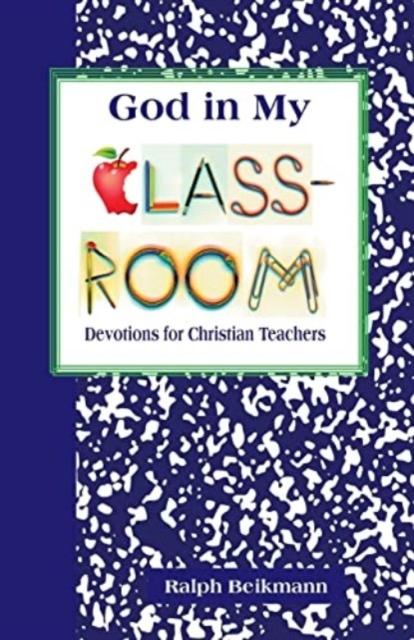 The God In My Classroom : Devotions for Christian Teachers Book