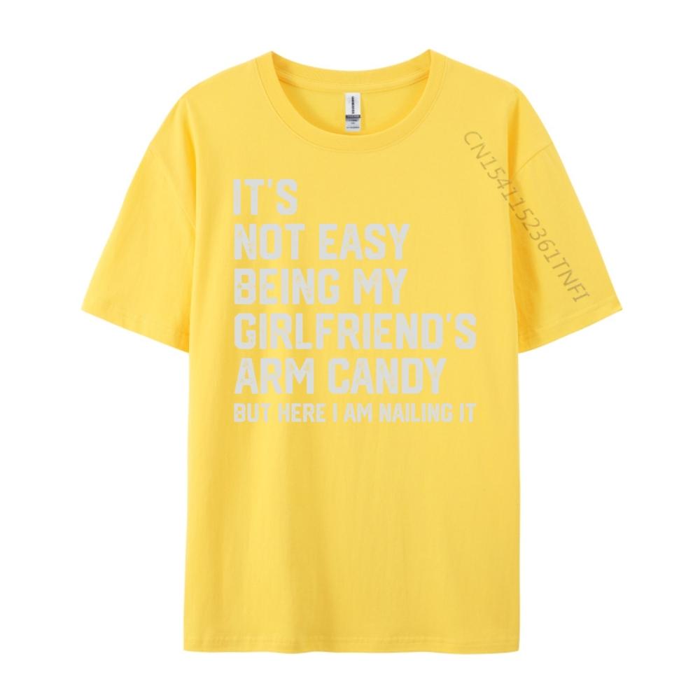 Its Not Easy Being My Girlfriends Arm Candy Fathers Day Designer T Shirt Men Man Clothes Crazy