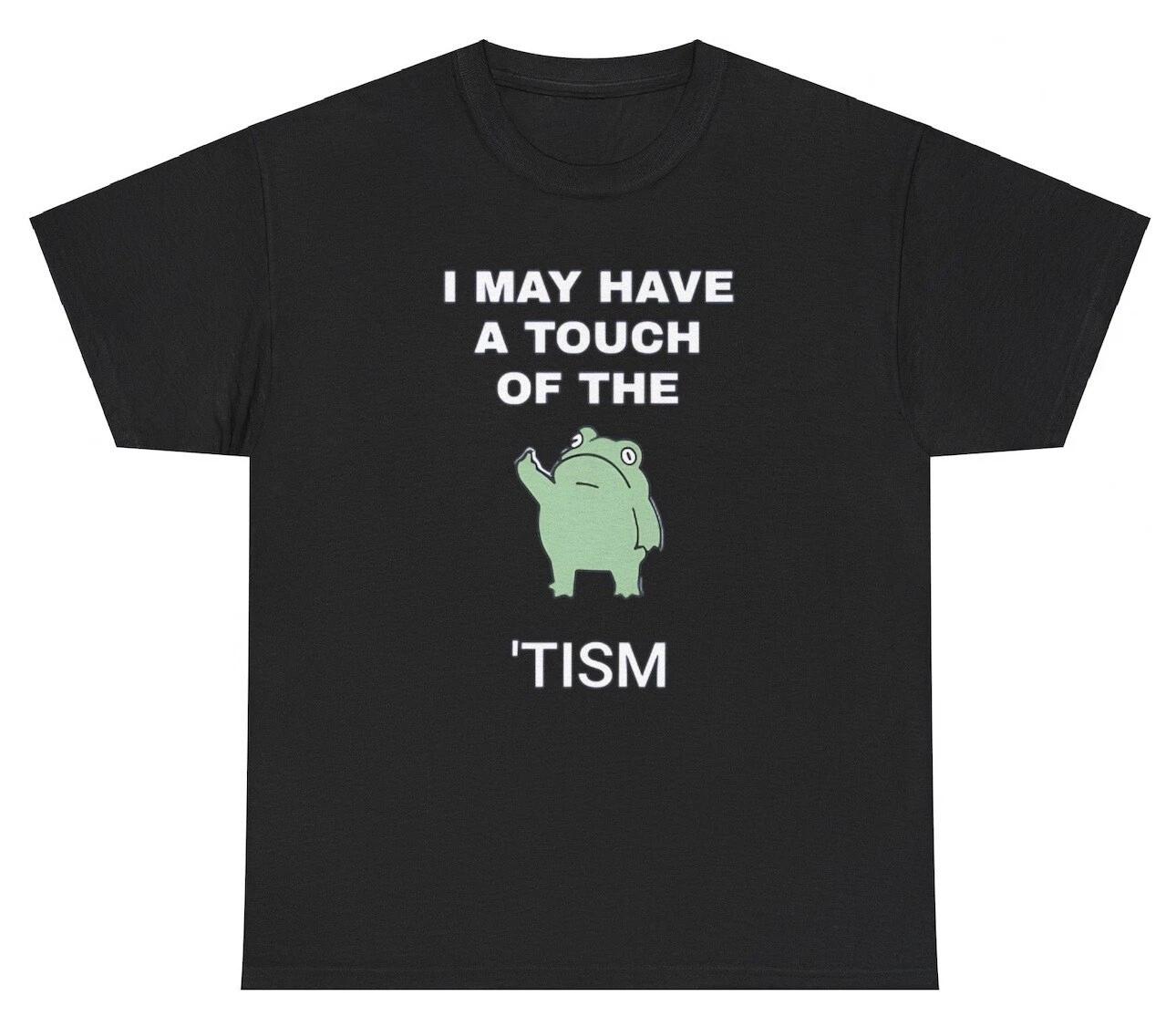 

I May Have A Touch Of The Tism T Shirt Funny Autism Frog Gen Z Ironic Humor Tee L