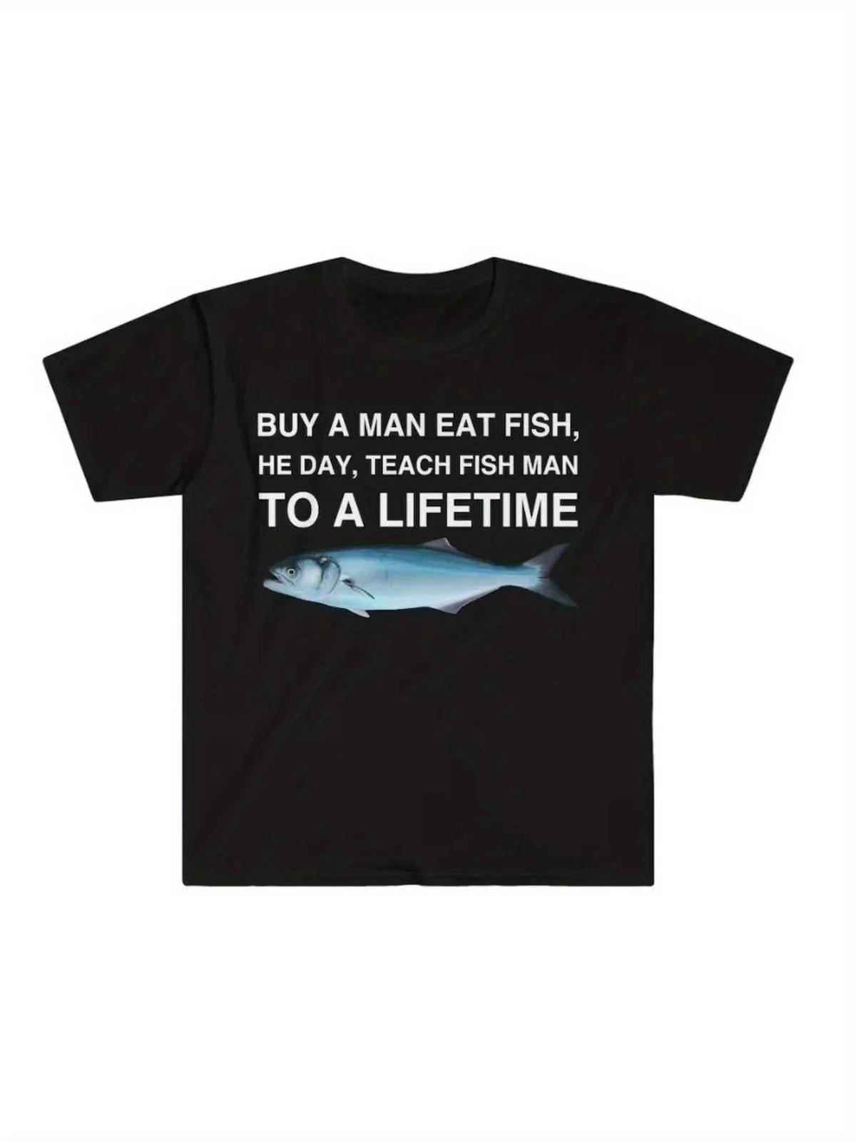 

Buy a Man Eat Fish, He Day, Teach Fish Man, To A Lifetime Funny Meme T shirt S