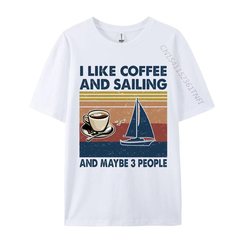 Designer Youth Top Tshirts I Like Coffee And Sailing And Maybe 3 People Tshirt Funny Graphic Sarcastic Novelty TShirt S