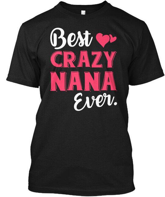 Best Crazy Nana Ever T-Shirt Made In The Usa Size S To 5Xl