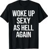 I Woke Up Sexy As Hell Again Funny Sarcastic Saying T- Shirt