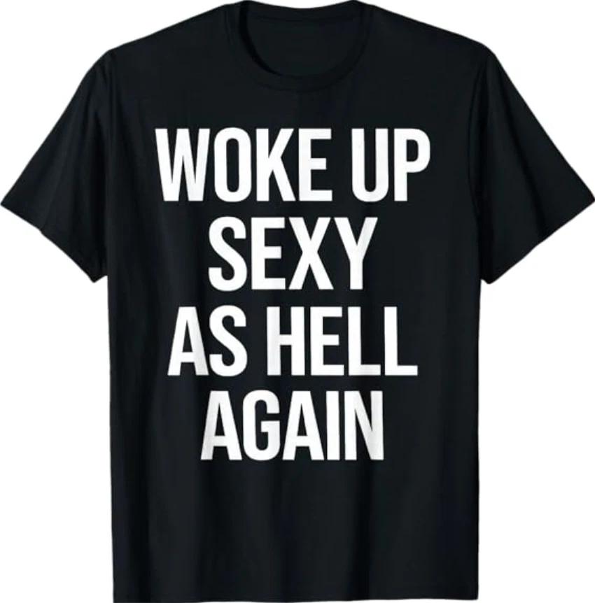 I Woke Up Sexy As Hell Again Funny Sarcastic Saying T-Shirt XL