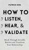 The How To Listen, Hear, and Validate : Break Through Invisible Barriers and Transform Your Relationships Book