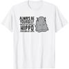 Always Be Yourself Unless You Can Be A Hippo Hippopotamus T-Shirt