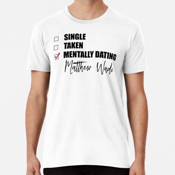 Mentally Dating Matthew Wade Premium T-Shirt S to 5XL Made in the AU/USA T-Shirt