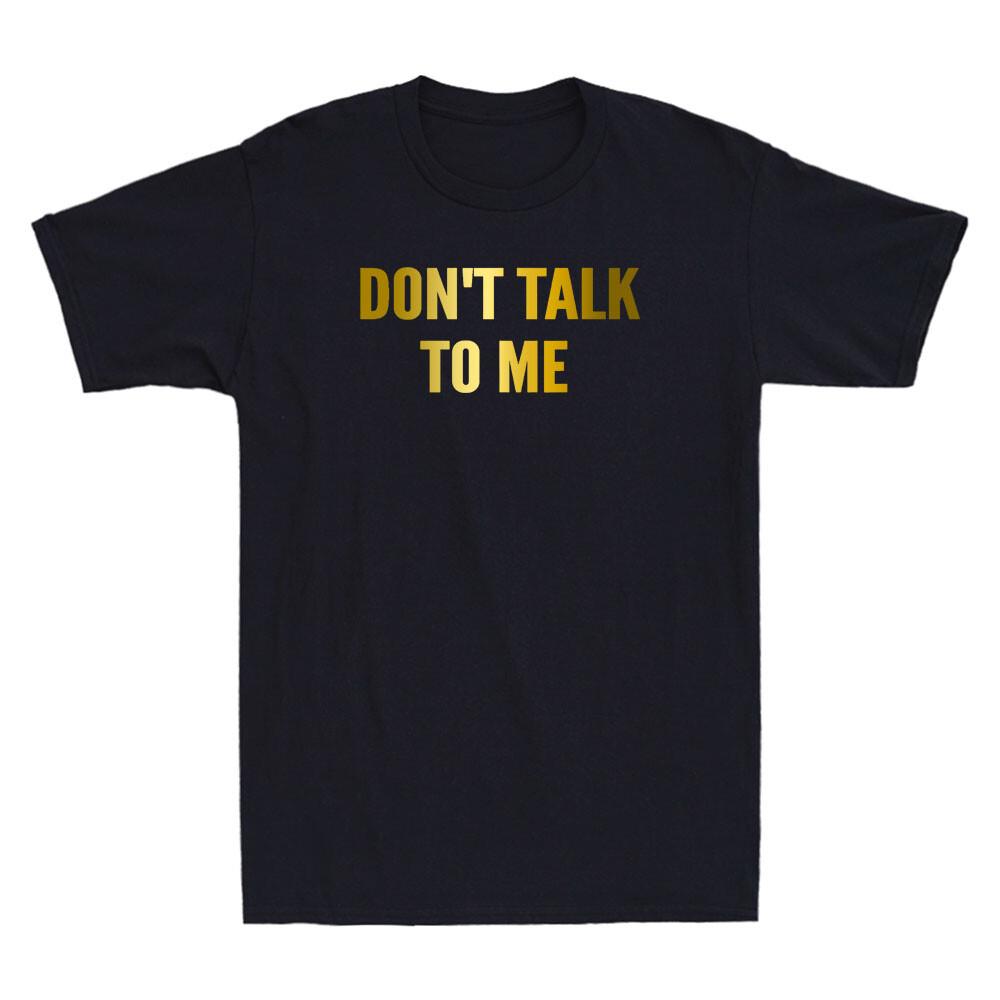 Don t Talk To Me Funny Sarcastic Quote Joke Golden Print Novelty Men T-shirt S