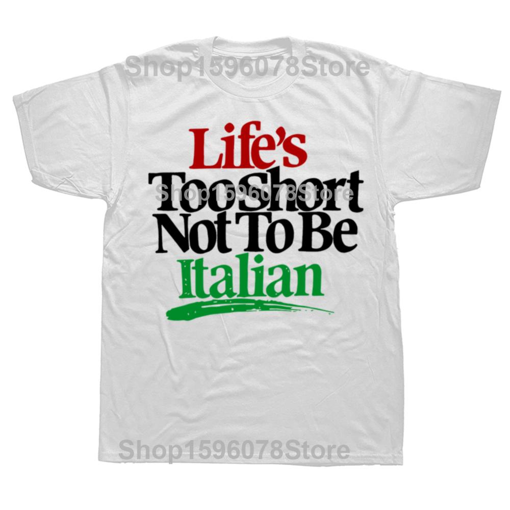 Funny Lifes Too Short Not To Be Italian Italy Graphic Tshirts Men Fashion Casual Tshirt 100 Cotton Loose Oversized T Shirt