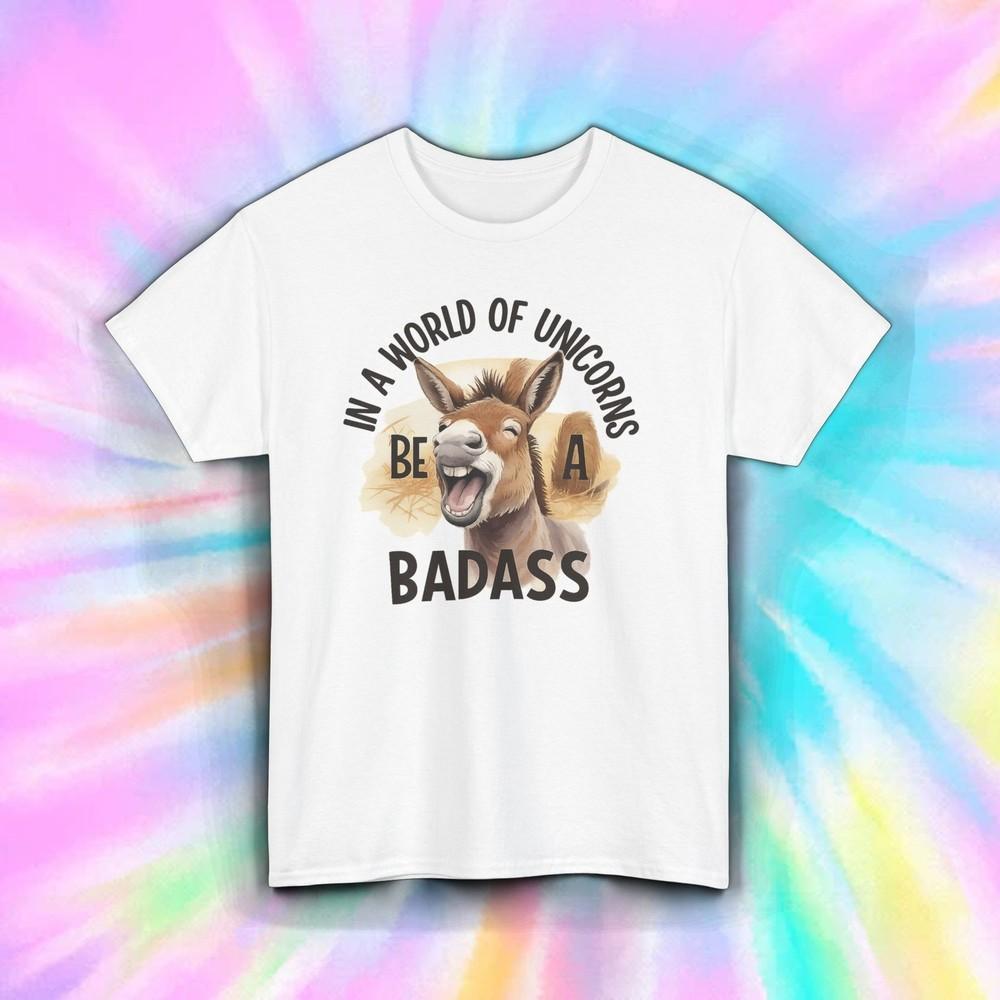

Be A Badass Donkey Shirt Funny In A World Of Unicorns Sarcastic Tee S-5XL XL