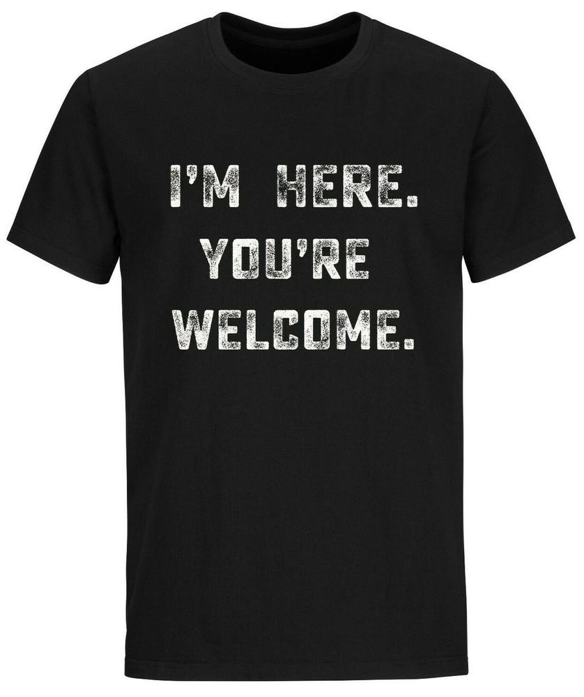 

I m Here You re Welcome, Sarcastic T Shirt, Funny Shirt For Men, Cool Mens Shirt S