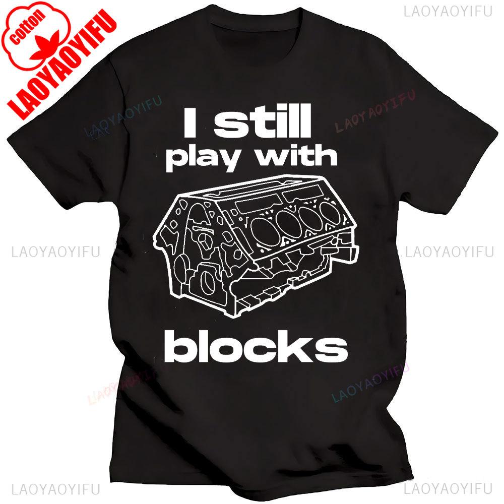 I Still Play With Blocks Car Mechanic Motor Engine Tshirt Social Club Printed Street Fashion New Casual Simple Round Neck