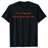 Its A Tough Life Having Such A Hot Wife TShirt Summer Men Fashion Vintage Summer Cotton Short Sleeve Oversized Tshirt Tops