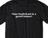 Your Boyfriend Is A Kisser T-Shirt - Funny Sarcastic Tee