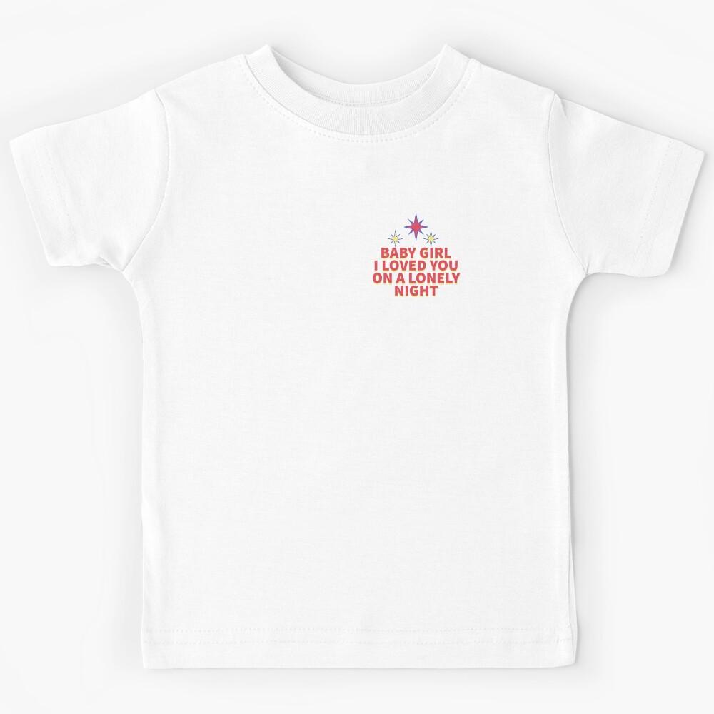 BABY GIRL I LOVED YOU ON A LONELY NIGHT Kids T-Shirt 120