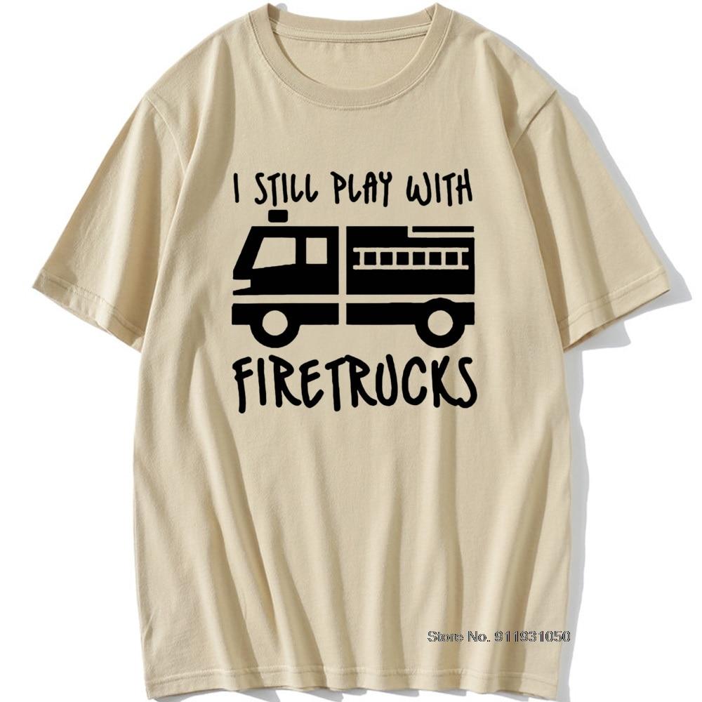 Cool Brand FireUnisex Firefighter I Still Play with Firetrucks T-Shirt Eat Sleep Fire Design T Shirt