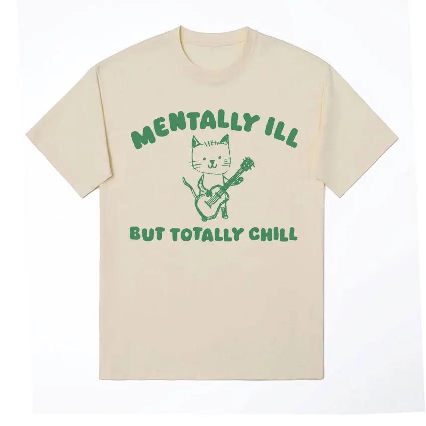 Funny Mentally Ill Totally Chill Meme Tee Shirt Men Women Harajuku Cartoon Clothes T Shirt Casual 100% Cotton Oversized T-shirts