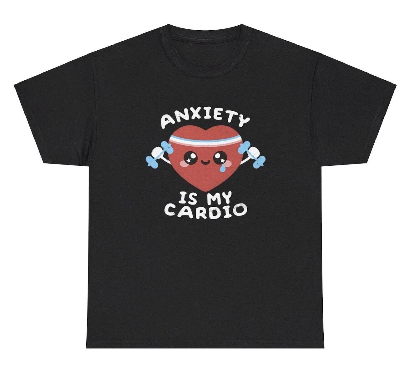 

Anxiety Is My Cardio T Shirt Funny Anxious Gym Pump Cover Working Out Humor Tee 4XL