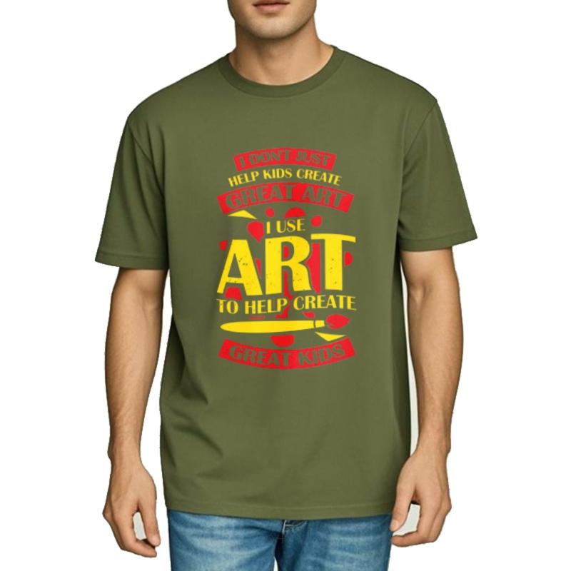 

Printed Women O Neck t shirt Brand I Dont Just Help Kids Create Great Art I Use Art To Help Create Great Kids Everyday For men 4XL