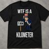 WTF Is A Kilometer Shirt, Inappropriate 4Th Of July Shirts, Gen Z Meme Shirt, Sarcastic Shirt Funny Weirdcore, Sassy Funny Meme Shirt