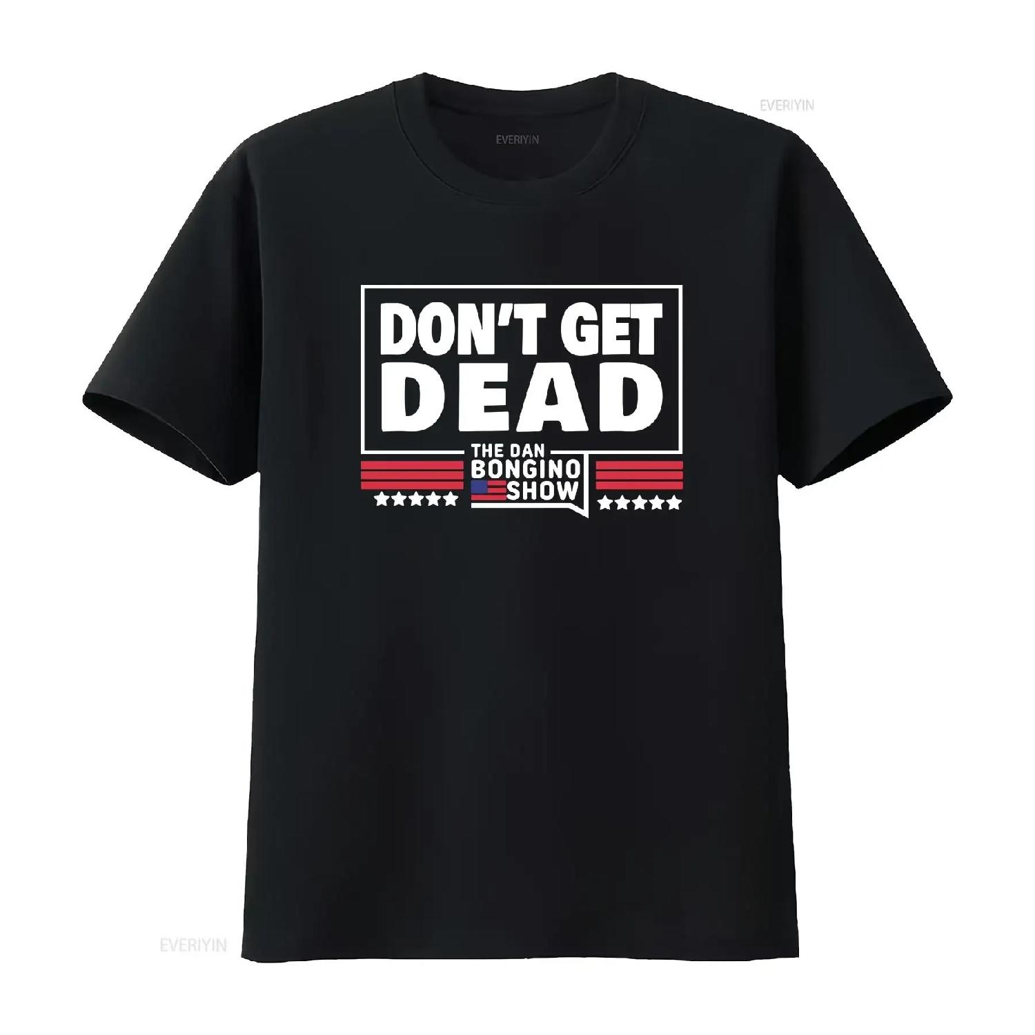

Don t Get Dead The Dan Bongino Show shirt Size S 5XL vintage Washed Casual Stretched Soft Comfortable Breathable Versatile XXXXXL чорний