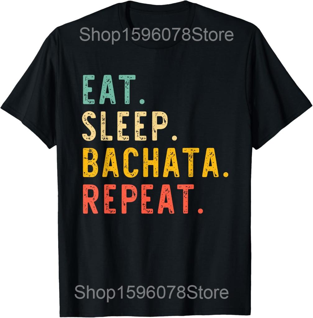 Funny Eat Sleep Bachata Repeat Dance Vintage T Shirts Men Cotton Humor Streetwear Tee Shirt Short Sleeve Unisex Loose Clothing