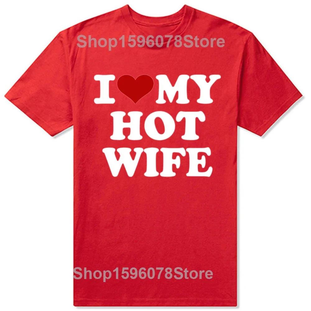 Funny I Love My Hot Wife T Shirts Summer Style Graphic Cotton Boyfriend Valentines Day Christmas Gifts Tshirt Men Clothes