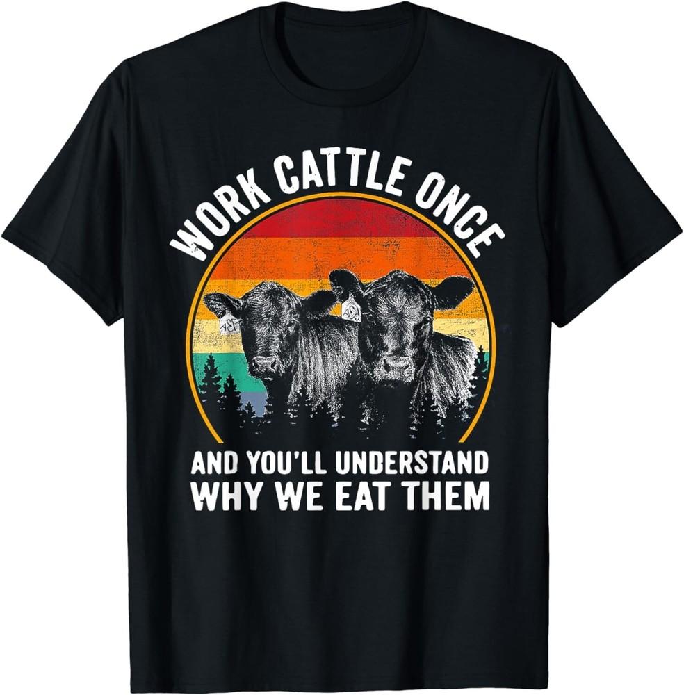 

Work Cattle Once And You ll Understand Why We Eat Them Cow Gift Unisex T-Shirt XL