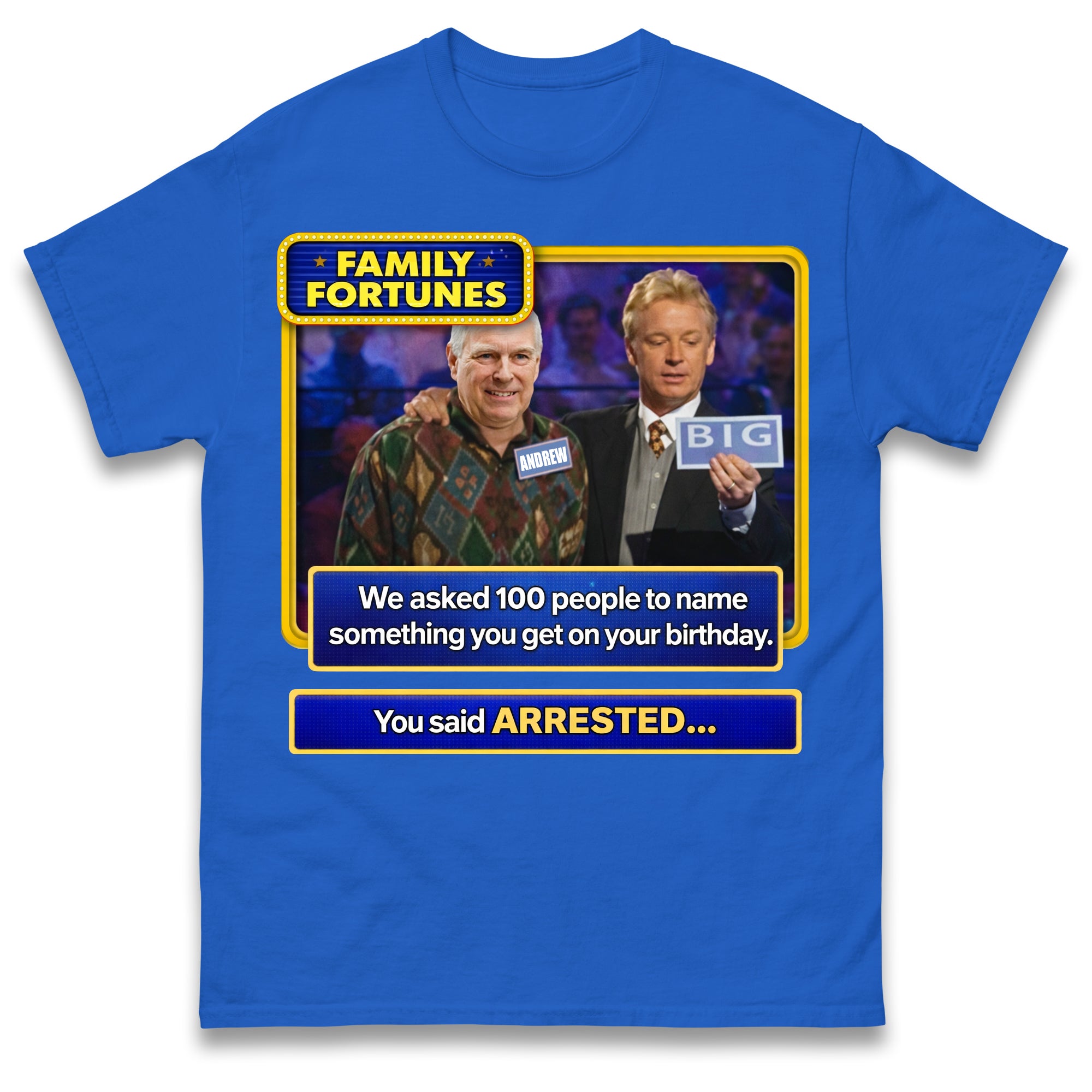 

Andrew Mountbatten-Windsor Family Fortunes Arrested on 66th Birthday T Shirt Tshirt Mens Womens Unisex Tops Tees XL