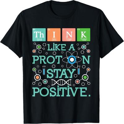 Think Like A Proton Stay Positive - Chemistry Humor Science T-Shirt
