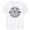 I Don't Know How To Act My Age T-Shirt Retirement Graphic  Streetwear Short Sleeve Gifts T-shirt Retired Men Clothing