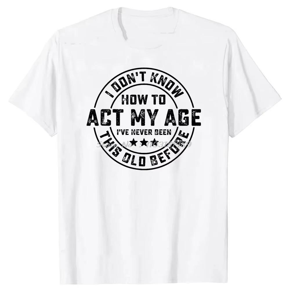 I Don't Know How To Act My Age T-Shirt Retirement Graphic  Streetwear Short Sleeve Gifts T-shirt Retired Men Clothing