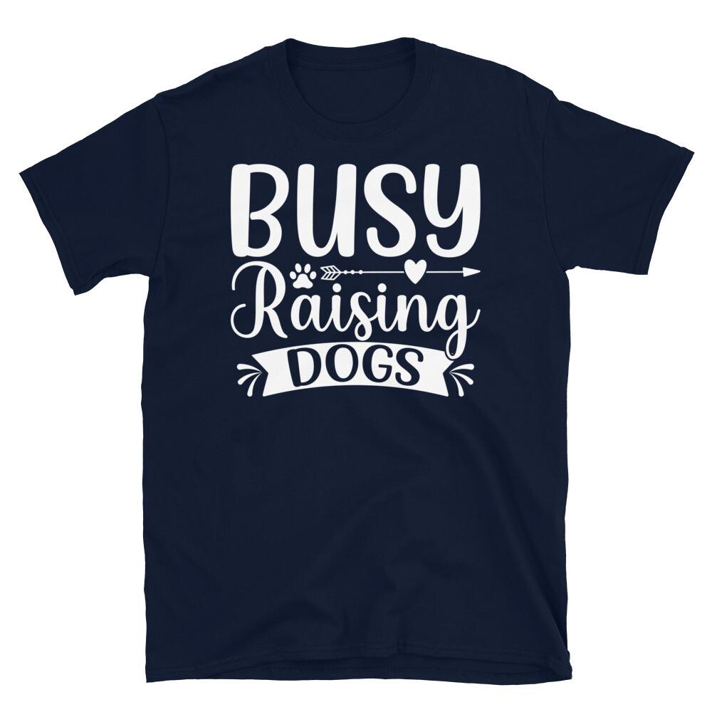 Busy Raising Dogs Dog Lover Pet Owner Puppies Short-Sleeve Unisex T-Shirt
