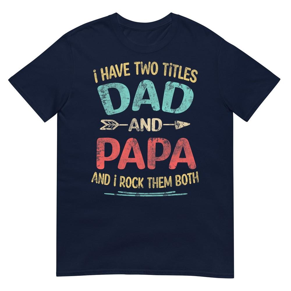 I Have Two Titles Dad And Papa Funny Fathers Day Dad Gift Tshirt S