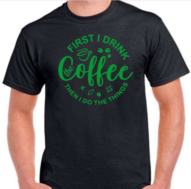 First I Drink Coffee, Then I Do Things Funny T Shirt Tee