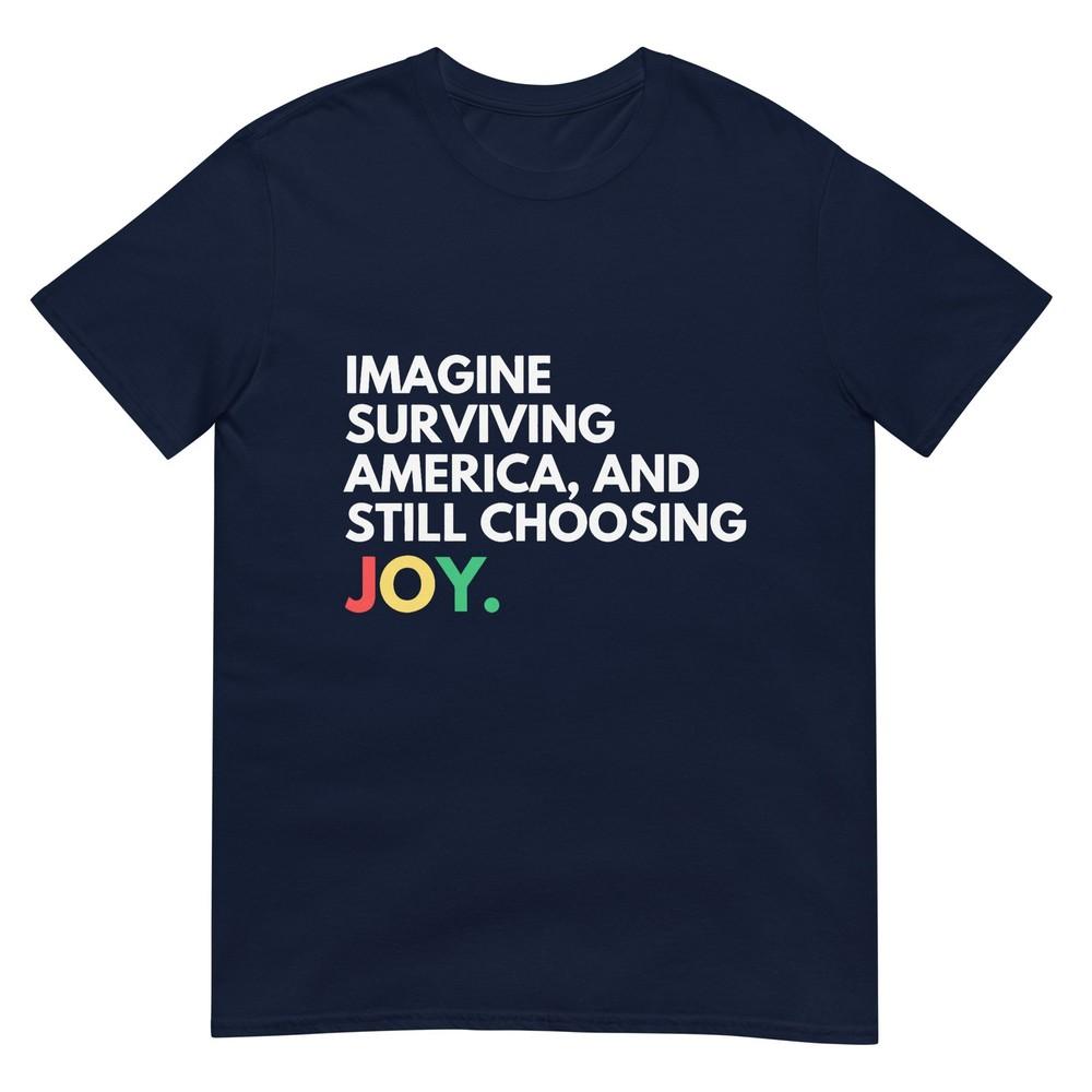 Imagine Surviving America And Still Choosing Joy TShirt S