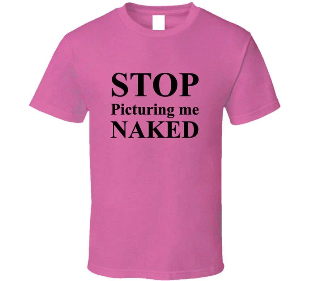 

Stop Picturing Me Naked Funny Trending Gift T Shirt XL
