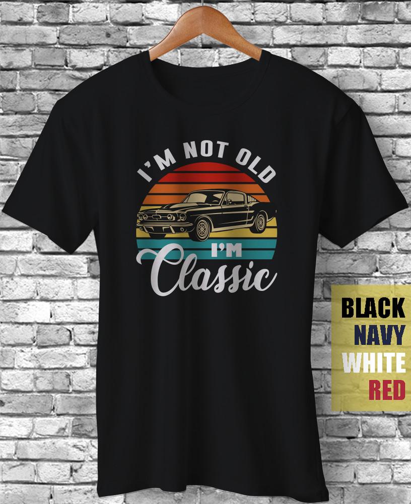 

I m Not Old I m Classic Vintage Mustang Muscle Car Funny Fathers Day Gift TShirt Unisex T-Shirt S