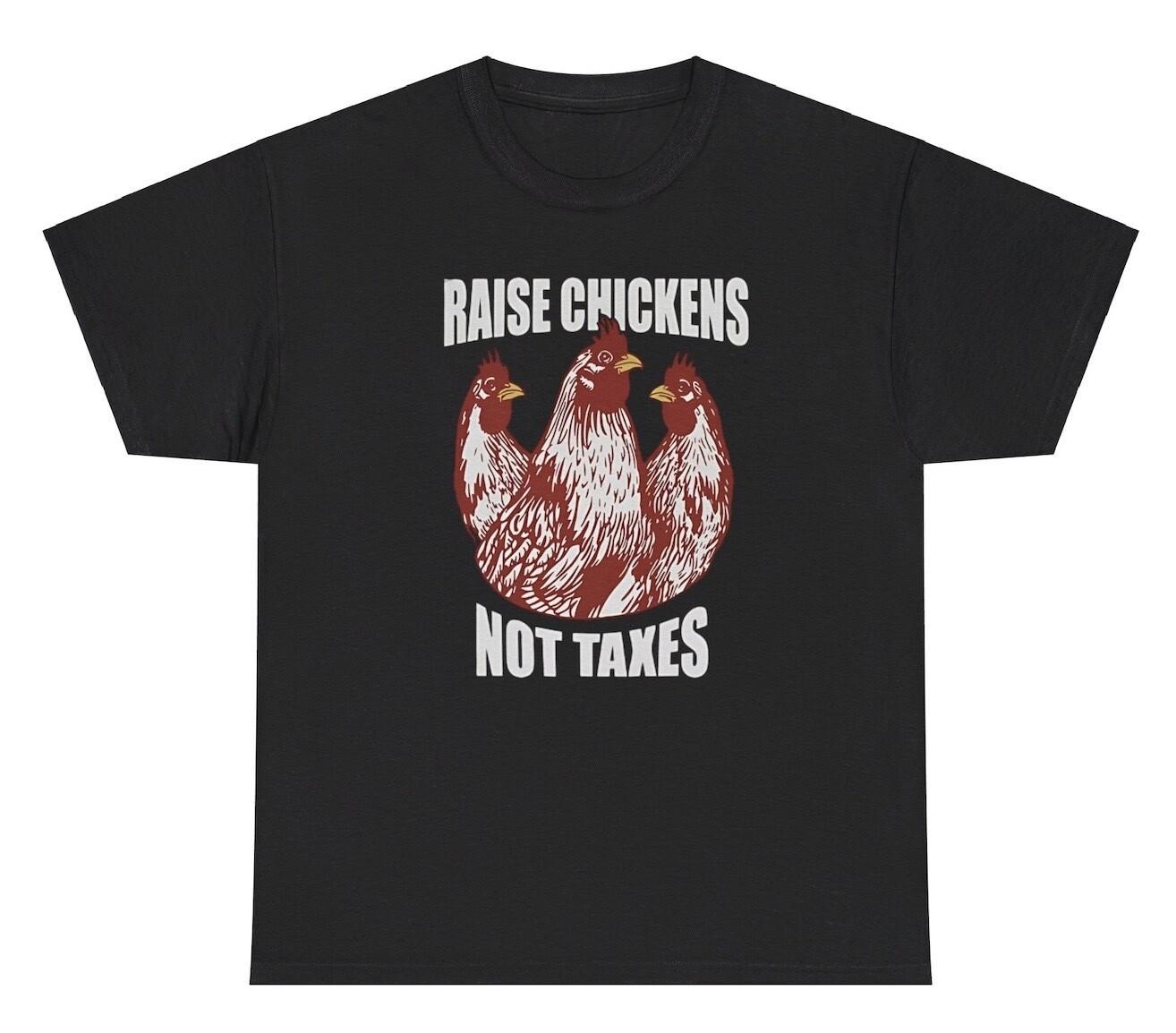 Raise Chickens Not Taxes T Shirt Funny Quote Farmer Oddly Specific Humor Tee XXL