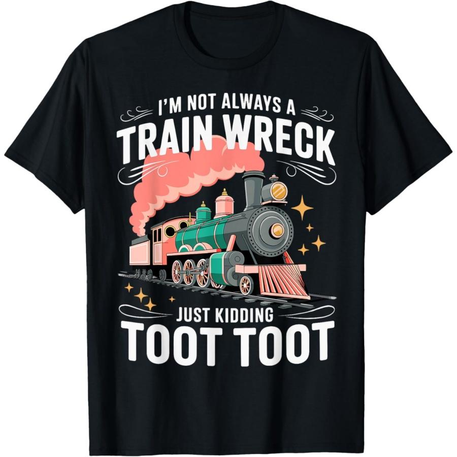 I m Not Always A Train Wreck Just Kidding Toot Toot T-Shirt S